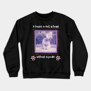 A House is not a Home Without a Poodle Crewneck Sweatshirt